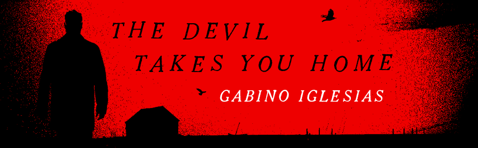 The Devil Takes You Home - Gabino Iglesias 